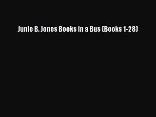 [PDF Download] Junie B. Jones Books in a Bus (Books 1-28) [Download] Full Ebook