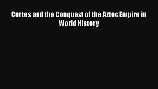 [PDF Download] Cortes and the Conquest of the Aztec Empire in World History [Download] Full
