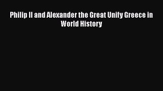 [PDF Download] Philip II and Alexander the Great Unify Greece in World History [Read] Full