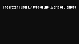 [PDF Download] The Frozen Tundra: A Web of Life (World of Biomes) [PDF] Online