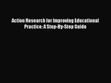 Action Research for Improving Educational Practice: A Step-By-Step Guide [Download] Full Ebook