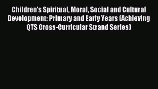 Children's Spiritual Moral Social and Cultural Development: Primary and Early Years (Achieving