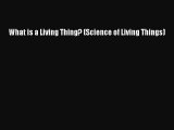 [PDF Download] What is a Living Thing? (Science of Living Things) [Read] Online