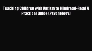 Teaching Children with Autism to Mindread-Read A Practical Guide (Psychology) [Download] Full