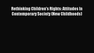 Rethinking Children's Rights: Attitudes In Contemporary Society (New Childhoods) [Read] Online