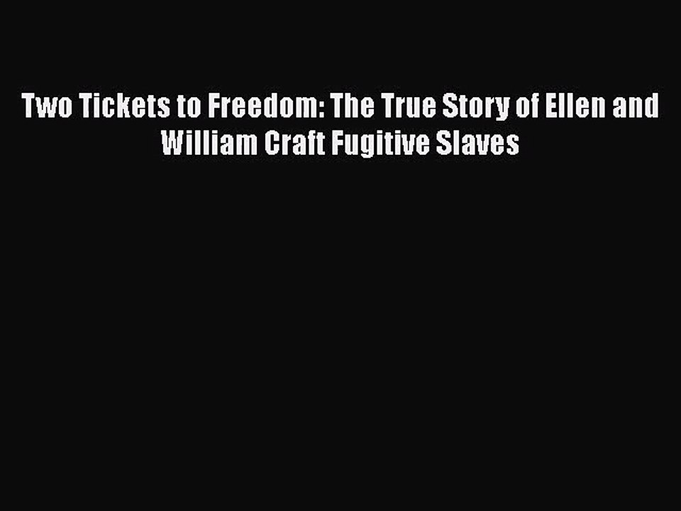 [PDF Download] Two Tickets to Freedom: The True Story of Ellen and William Craft Fugitive Slaves
