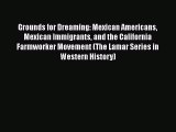 [PDF Download] Grounds for Dreaming: Mexican Americans Mexican Immigrants and the California