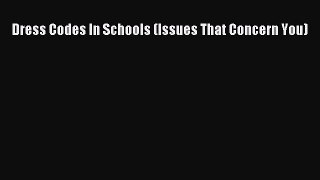 [PDF Download] Dress Codes In Schools (Issues That Concern You) [Download] Online