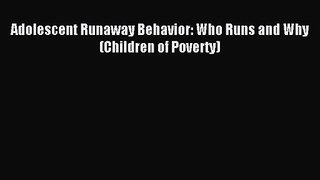 [PDF Download] Adolescent Runaway Behavior: Who Runs and Why (Children of Poverty) [Read] Full