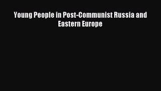 [PDF Download] Young People in Post-Communist Russia and Eastern Europe [PDF] Full Ebook