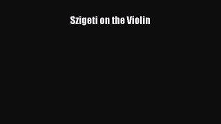 PDF Download Szigeti on the Violin Download Online