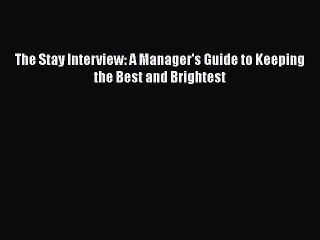 [PDF Download] The Stay Interview: A Manager's Guide to Keeping the Best and Brightest [Read]