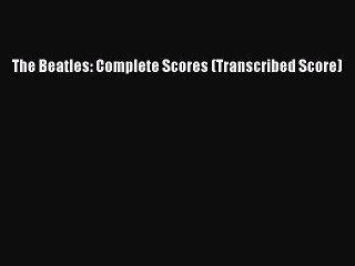 PDF Download The Beatles: Complete Scores (Transcribed Score) PDF Online