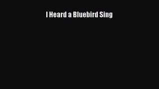 [PDF Download] I Heard a Bluebird Sing [PDF] Full Ebook