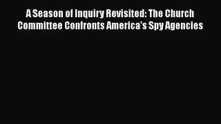 [PDF Download] A Season of Inquiry Revisited: The Church Committee Confronts America's Spy