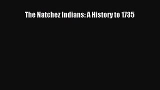 [PDF Download] The Natchez Indians: A History to 1735 [PDF] Full Ebook