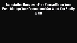 [PDF Download] Expectation Hangover: Free Yourself from Your Past Change Your Present and Get