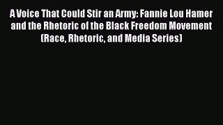 [PDF Download] A Voice That Could Stir an Army: Fannie Lou Hamer and the Rhetoric of the Black