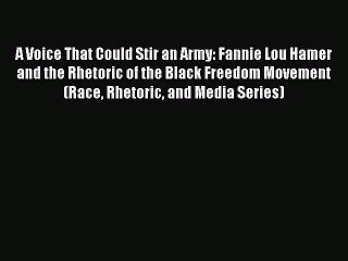 [PDF Download] A Voice That Could Stir an Army: Fannie Lou Hamer and the Rhetoric of the Black