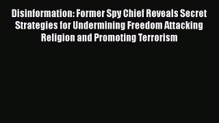 [PDF Download] Disinformation: Former Spy Chief Reveals Secret Strategies for Undermining Freedom