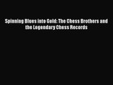 PDF Download Spinning Blues into Gold: The Chess Brothers and the Legendary Chess Records Download