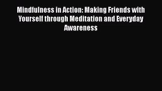 [PDF Download] Mindfulness in Action: Making Friends with Yourself through Meditation and Everyday