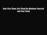 [PDF Download] Don't Fire Them Fire Them Up: Motivate Yourself and Your Team [Read] Online