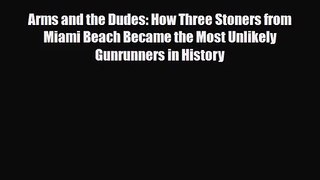[PDF Download] Arms and the Dudes: How Three Stoners from Miami Beach Became the Most Unlikely