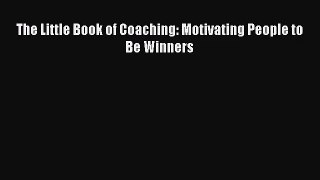 [PDF Download] The Little Book of Coaching: Motivating People to Be Winners [Download] Full