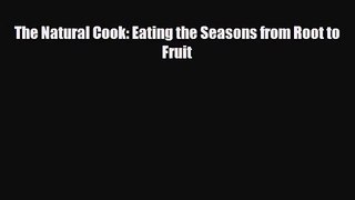[PDF Download] The Natural Cook: Eating the Seasons from Root to Fruit [PDF] Full Ebook