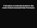 [PDF Download] 12 Disciplines of Leadership Excellence: How Leaders Achieve Sustainable High