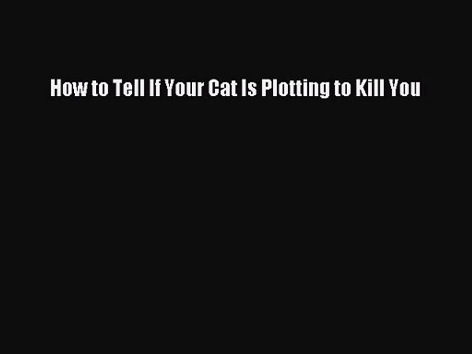 [PDF Download] How to Tell If Your Cat Is Plotting to Kill You [Read] Full Ebook