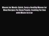 [PDF Download] Mason Jar Meals: Quick Easy & Healthy Mason Jar Meal Recipes For Busy People: