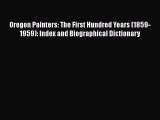 PDF Download Oregon Painters: The First Hundred Years (1859-1959): Index and Biographical Dictionary