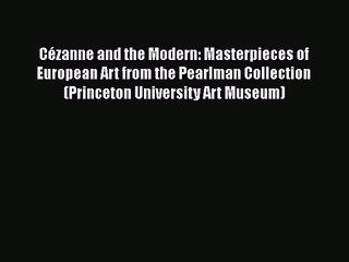 PDF Download Cézanne and the Modern: Masterpieces of European Art from the Pearlman Collection