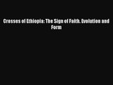 PDF Download Crosses of Ethiopia: The Sign of Faith. Evolution and Form PDF Online