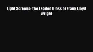 PDF Download Light Screens: The Leaded Glass of Frank Lloyd Wright Read Online
