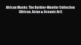 PDF Download African Masks: The Barbier-Mueller Collection (African Asian & Oceanic Art) Read