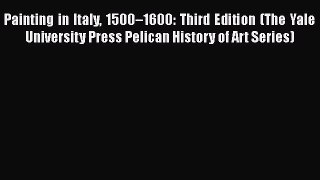 PDF Download Painting in Italy 1500–1600: Third Edition (The Yale University Press Pelican