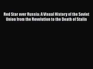 PDF Download Red Star over Russia: A Visual History of the Soviet Union from the Revolution