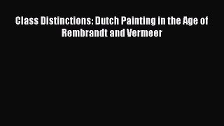 PDF Download Class Distinctions: Dutch Painting in the Age of Rembrandt and Vermeer Read Online
