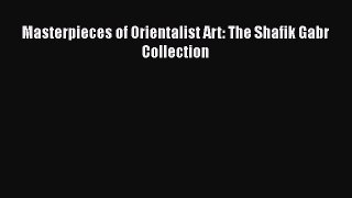 PDF Download Masterpieces of Orientalist Art: The Shafik Gabr Collection Read Online