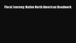 PDF Download Floral Journey: Native North American Beadwork PDF Online