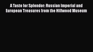 PDF Download A Taste for Splendor: Russian Imperial and European Treasures from the Hillwood