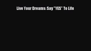 [PDF Download] Live Your Dreams: Say YES To Life [Download] Online
