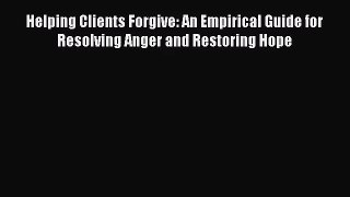 [PDF Download] Helping Clients Forgive: An Empirical Guide for Resolving Anger and Restoring