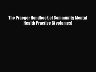 [PDF Download] The Praeger Handbook of Community Mental Health Practice [3 volumes] [Download]