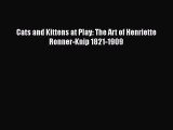 PDF Download Cats and Kittens at Play: The Art of Henriette Ronner-Knip 1821-1909 Read Full