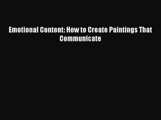 PDF Download Emotional Content: How to Create Paintings That Communicate Download Online