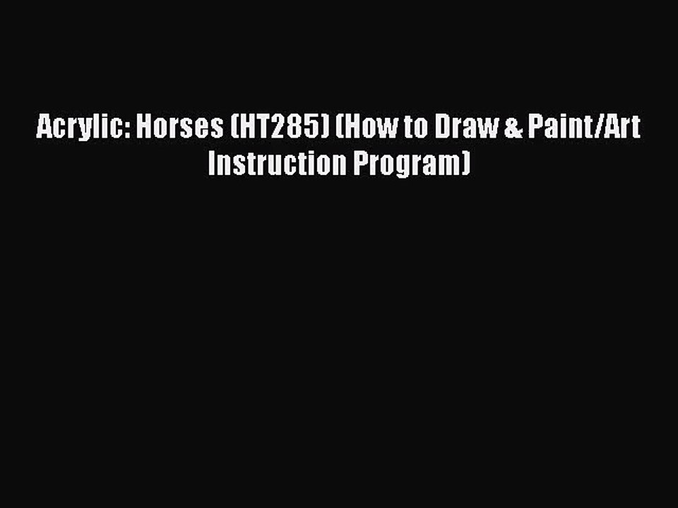 PDF Download Acrylic: Horses (HT285) (How to Draw & Paint/Art Instruction Program) PDF Online